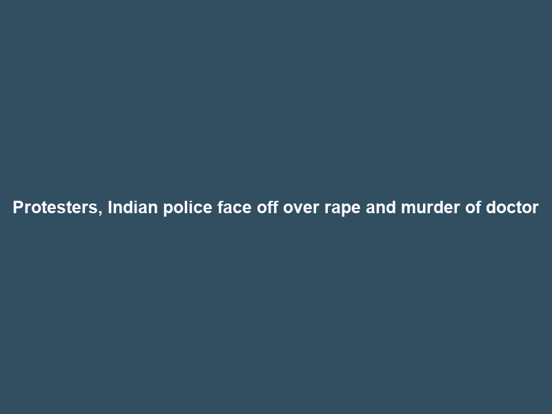 Protesters, Indian police face off over rape and murder of doctor