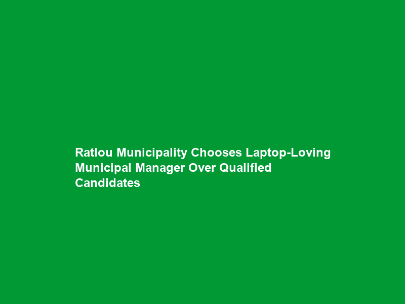 Ratlou Municipality Chooses Laptop-Loving Municipal Manager Over Qualified Candidates